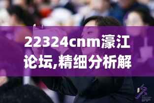 22324cnm濠江论坛,精细分析解释定义_动态版21.902