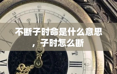 不断子时命是什么意思,子时怎么断