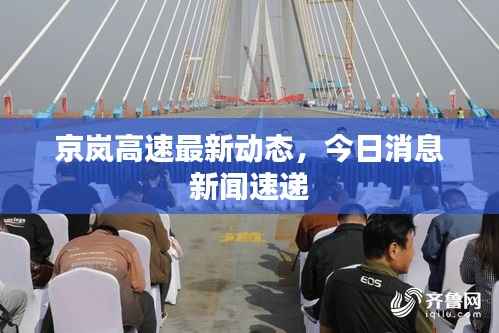 京岚高速最新动态,今日消息新闻速递